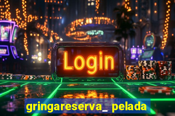 gringareserva_ pelada